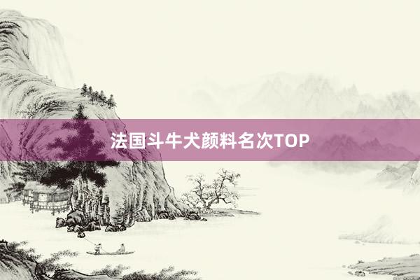 法国斗牛犬颜料名次TOP